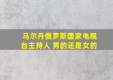 马尔丹俄罗斯国家电视台主持人 男的还是女的